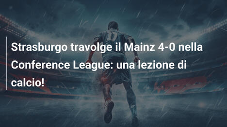 Strasburgo travolge il Mainz 4-0 nella Conference League: una lezione di calcio!
