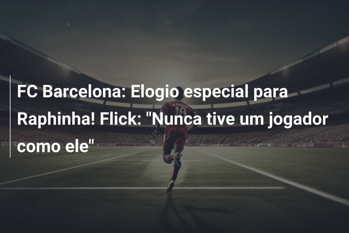 FC Barcelona: Elogio especial para Raphinha! Flick: "Nunca tive um jogador como ele"