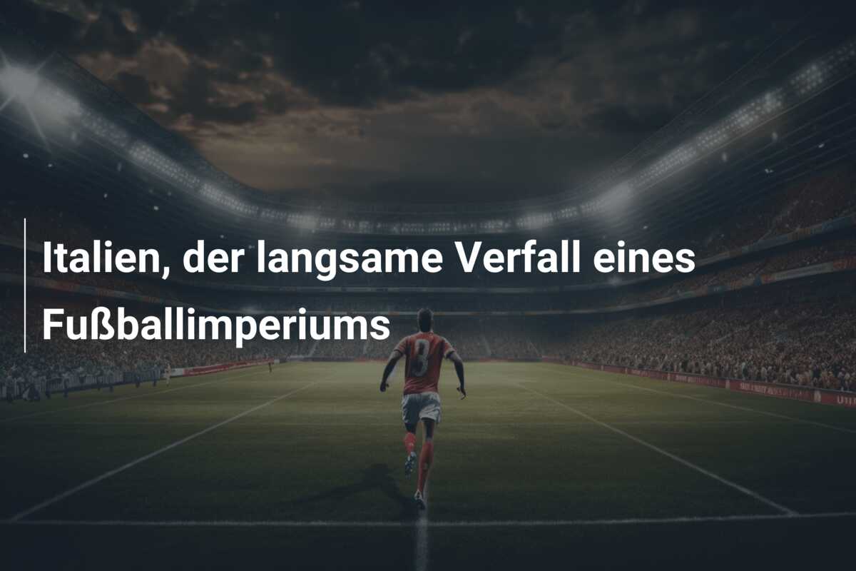 Italien, der langsame Verfall eines Fußballimperiums