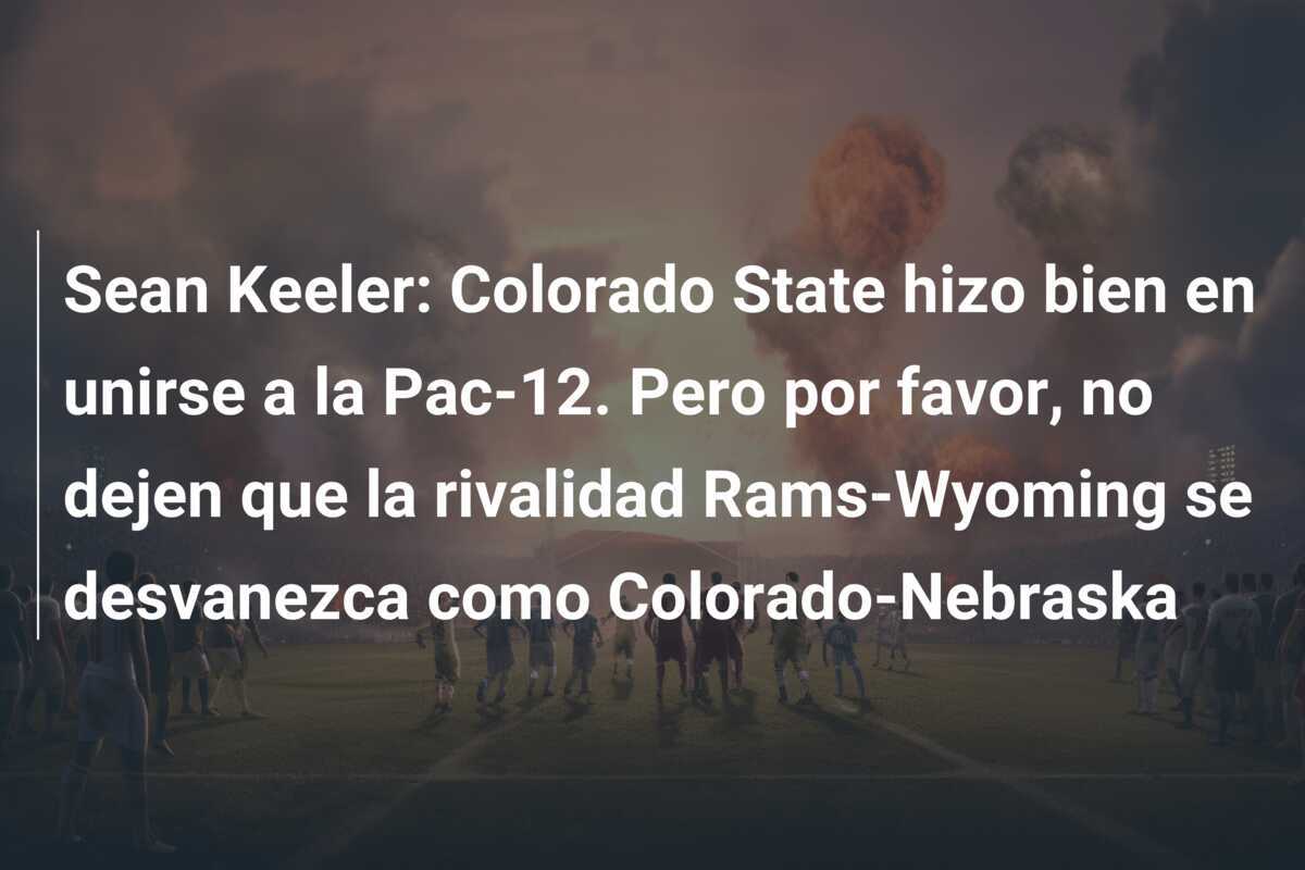Sean Keeler: Colorado State hizo bien en unirse a la Pac-12. Pero por favor, no dejen que la rivalidad Rams-Wyoming se desvanezca como Colorado-Nebraska
