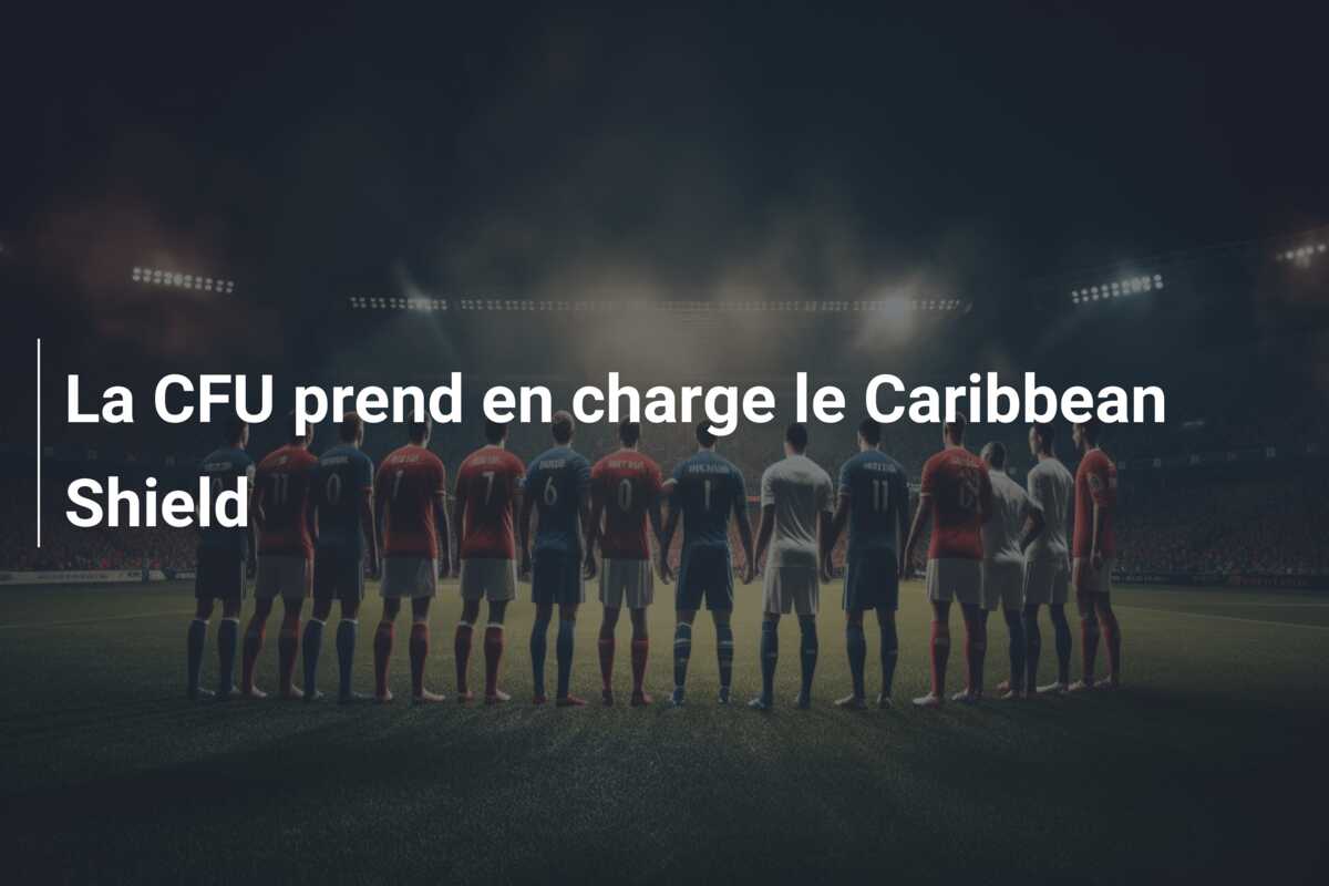 La CFU prend en charge le Caribbean Shield