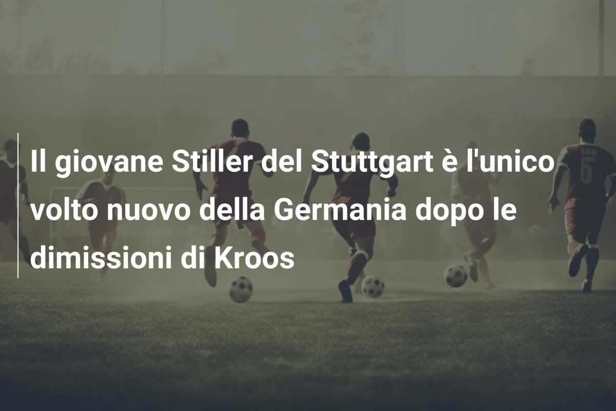 Il giovane Stiller del Stuttgart è l’unico volto nuovo della Germania dopo le dimissioni di Kroos