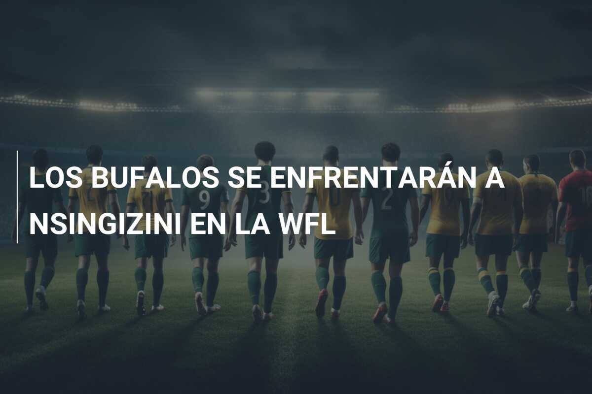 LOS BUFALOS SE ENFRENTARÁN A NSINGIZINI EN LA WFL