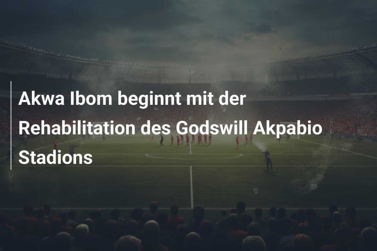Akwa Ibom beginnt mit der Rehabilitation des Godswill Akpabio Stadions