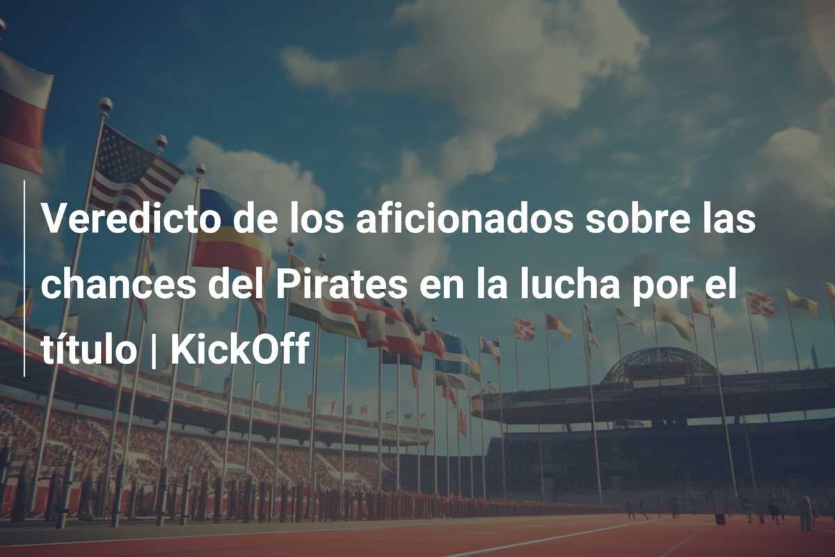 Veredicto de los aficionados sobre las chances del Pirates en la lucha por el título | KickOff
