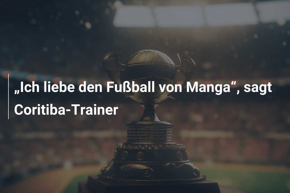 „Ich liebe den Fußball von Manga“, sagt Coritiba-Trainer