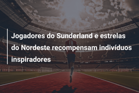 Jogadores do Sunderland e estrelas do Nordeste recompensam indivíduos inspiradores