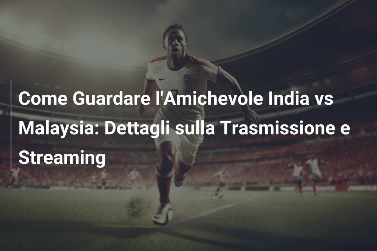 Come Guardare l'Amichevole India vs Malaysia: Dettagli sulla Trasmissione e Streaming