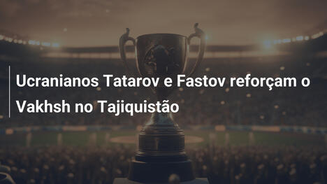 Ucranianos Tatarov e Fastov reforçam o Vakhsh no Tajiquistão