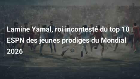 Lamine Yamal, roi incontesté du top 10 ESPN des jeunes prodiges du Mondial 2026