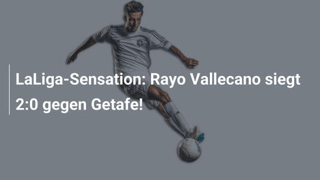 LaLiga-Sensation: Rayo Vallecano siegt 2:0 gegen Getafe!