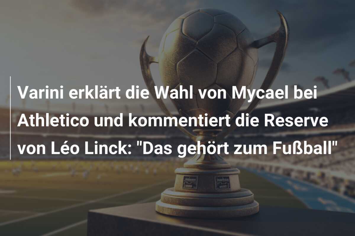 Varini erklärt die Wahl von Mycael bei Athletico und kommentiert die Reserve von Léo Linck: "Das gehört zum Fußball"