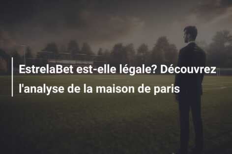 EstrelaBet est-elle légale? Découvrez l’analyse de la maison de paris