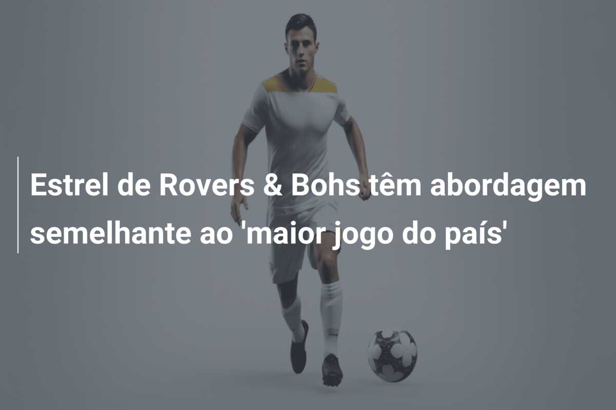 Estrel de Rovers & Bohs têm abordagem semelhante ao ‘maior jogo do país’