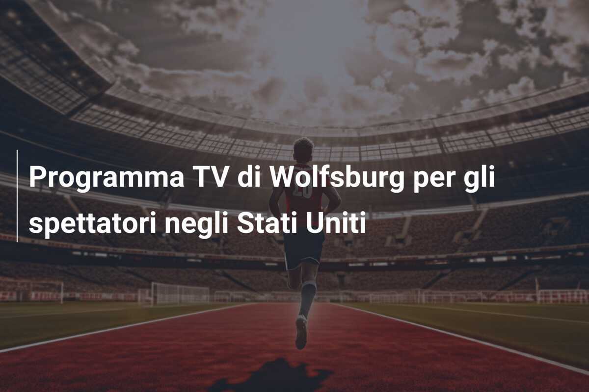 Programma TV di Wolfsburg per gli spettatori negli Stati Uniti