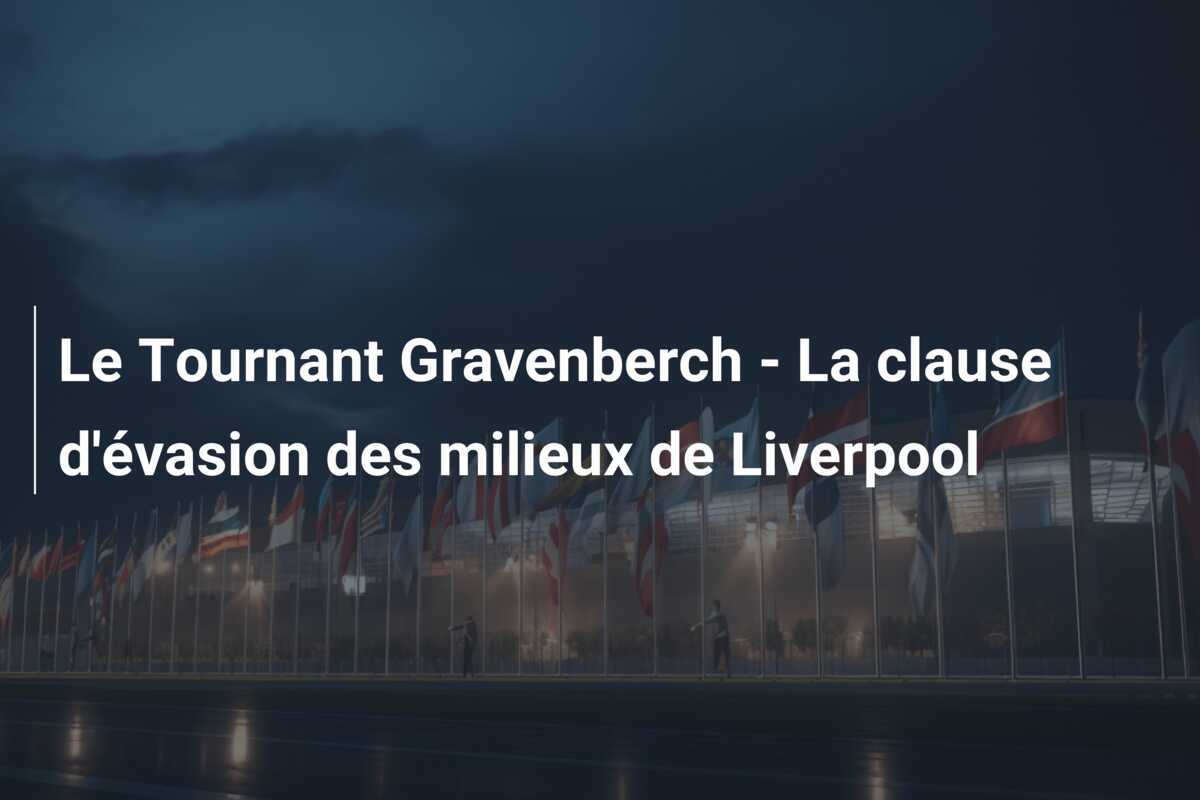 Le Tournant Gravenberch - La clause d'évasion des milieux de Liverpool