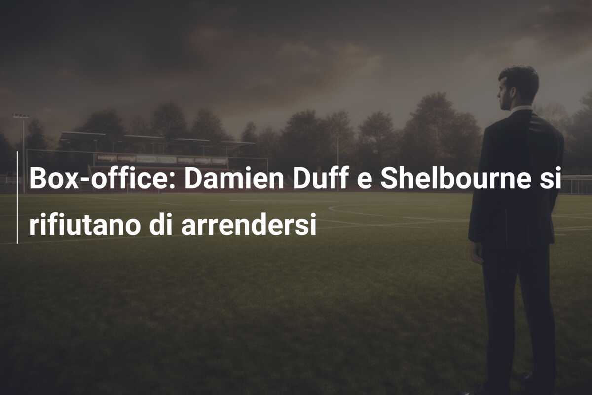 Box-office: Damien Duff e Shelbourne si rifiutano di arrendersi