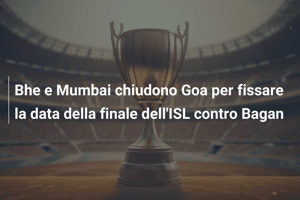 Bhe e Mumbai chiudono Goa per fissare la data della finale dell’ISL contro Bagan