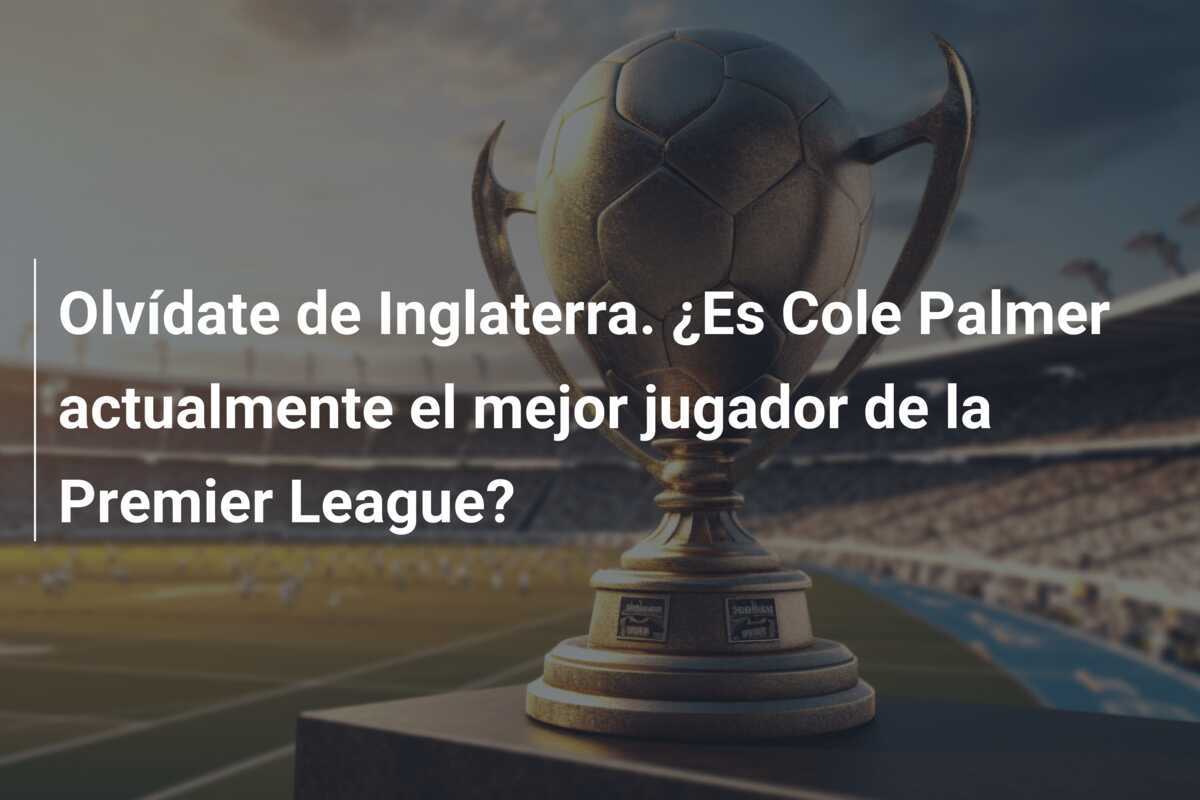 Olvídate de Inglaterra. ¿Es Cole Palmer actualmente el mejor jugador de la Premier League?