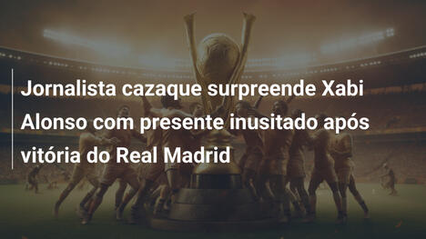 Jornalista cazaque surpreende Xabi Alonso com presente inusitado após vitória do Real Madrid