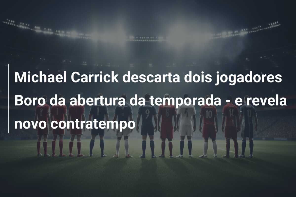 Michael Carrick descarta dois jogadores Boro da abertura da temporada – e revela novo contratempo