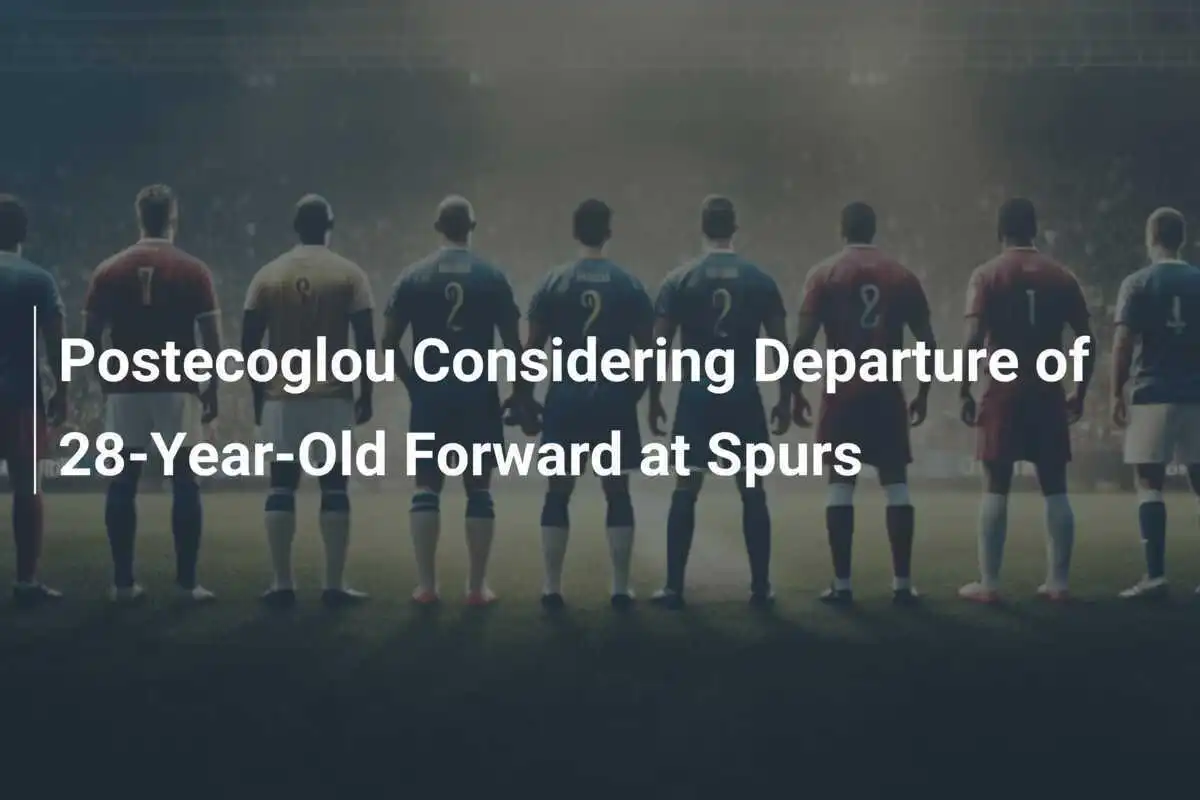 Postecoglou Prende in Considerazione la Partenza dell'Attaccante 28enne al Tottenham