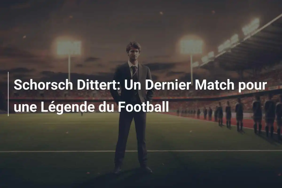 Schorsch Dittert: Un Dernier Match pour une Légende du Football