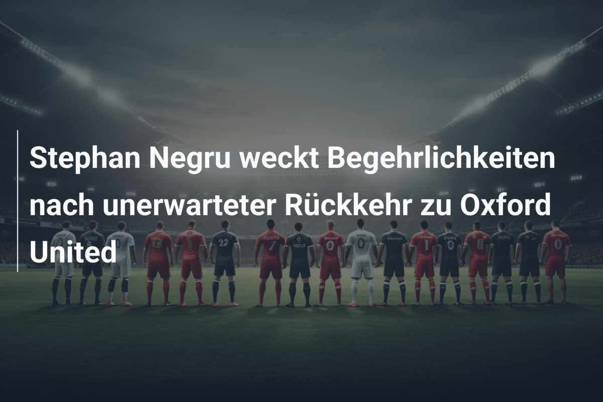 Stephan Negru weckt Begehrlichkeiten nach unerwarteter Rückkehr zu Oxford United