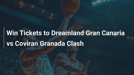 Gewinnen Sie Tickets für das Duell Dreamland Gran Canaria vs Coviran Granada