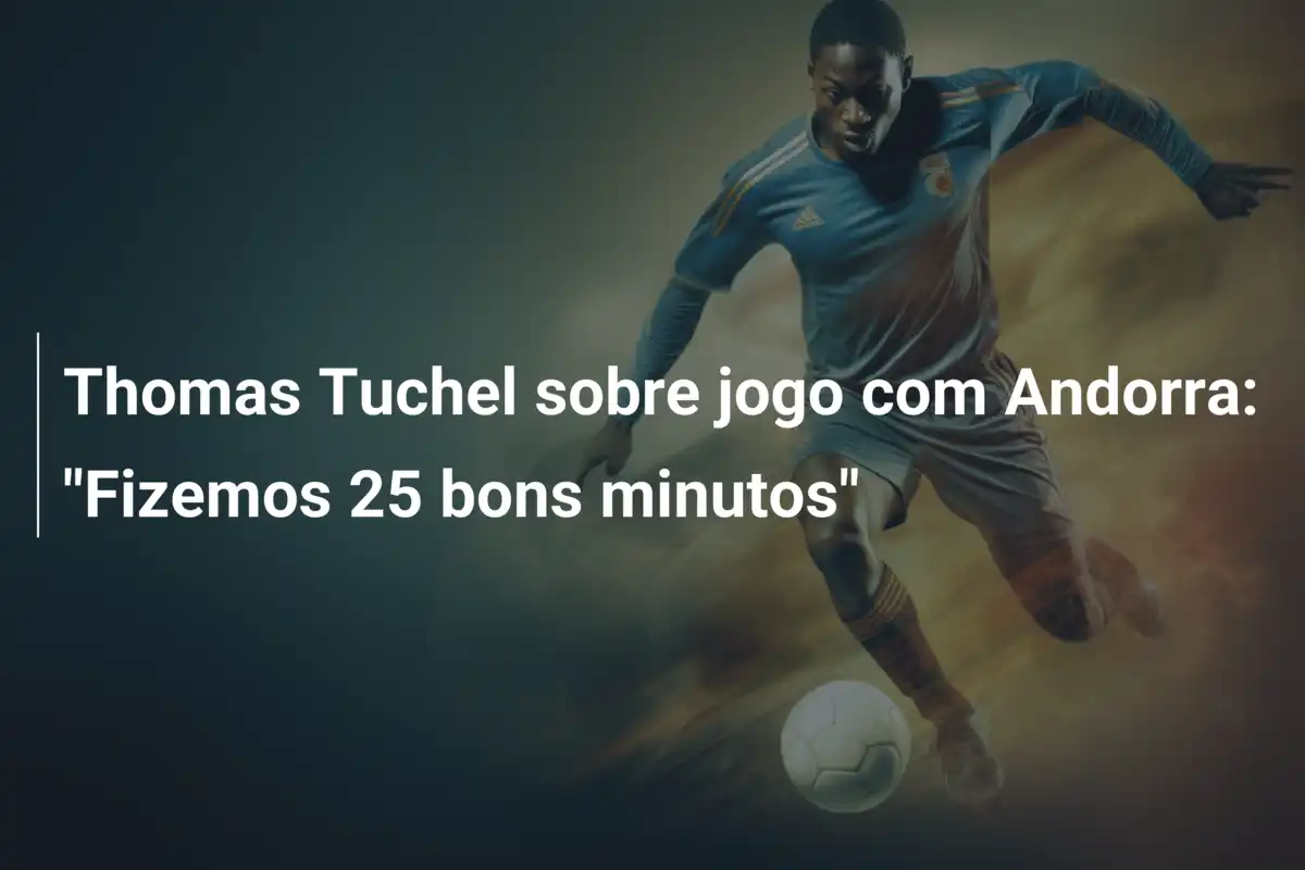 Thomas Tuchel sobre jogo com Andorra: "Fizemos 25 bons minutos"