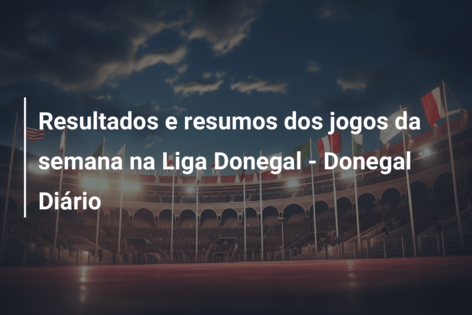 Resultados e resumos dos jogos da semana na Liga Donegal – Donegal Diário