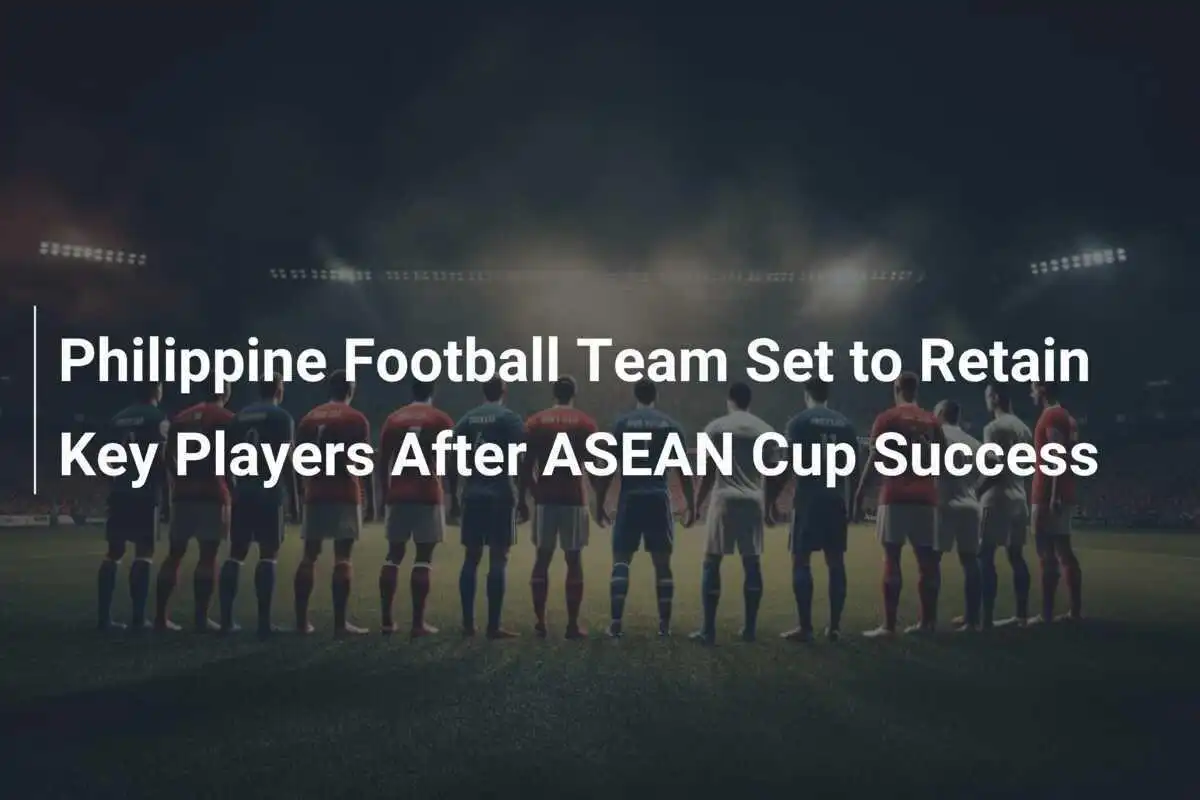 Tim Sepak Bola Filipina Siap Pertahankan Pemain Kunci Setelah Kesuksesan Piala ASEAN