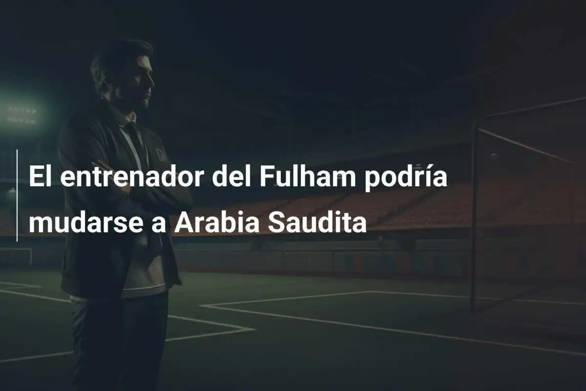 El entrenador del Fulham podría mudarse a Arabia Saudita