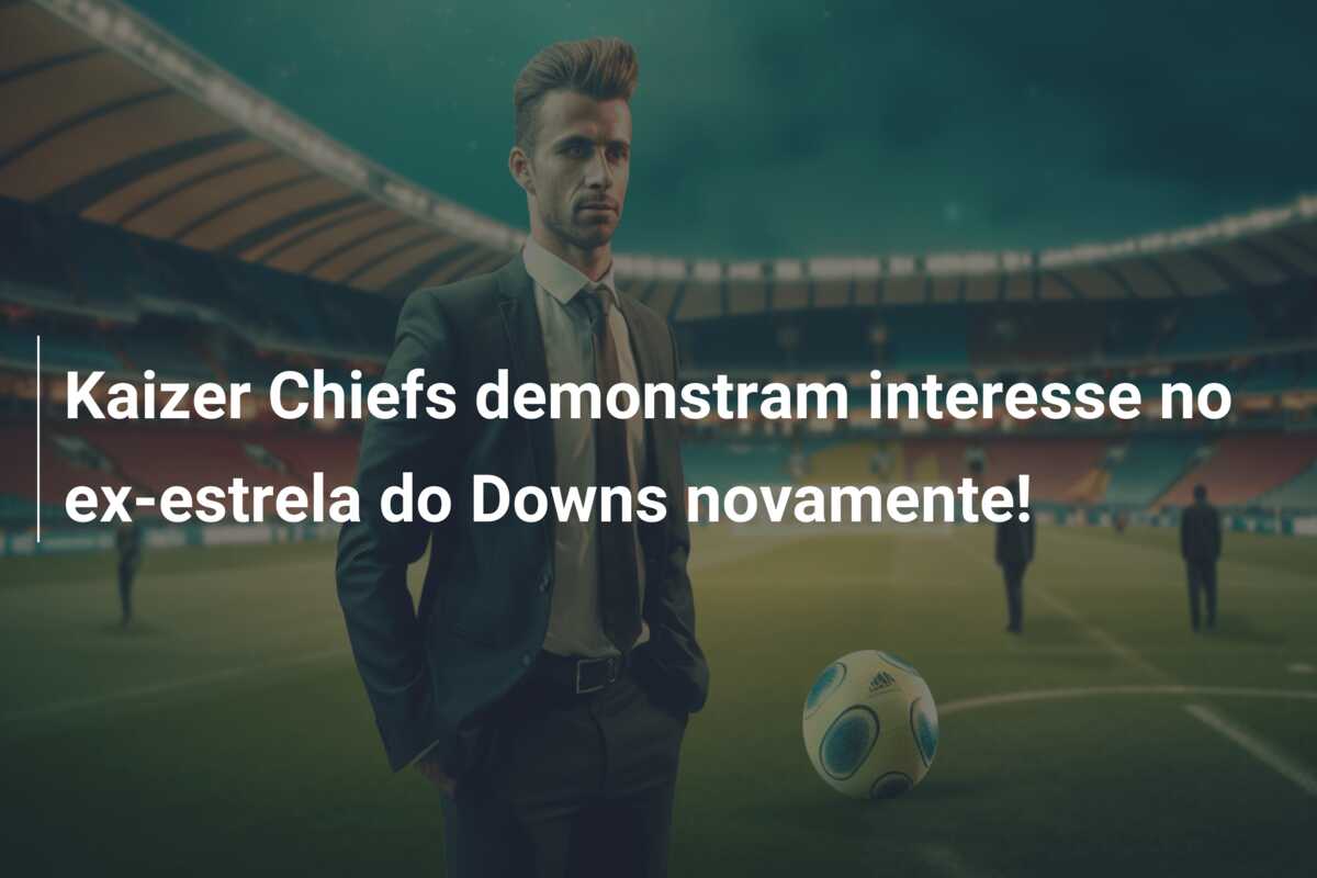 Kaizer Chiefs demonstram interesse no ex-estrela do Downs novamente!