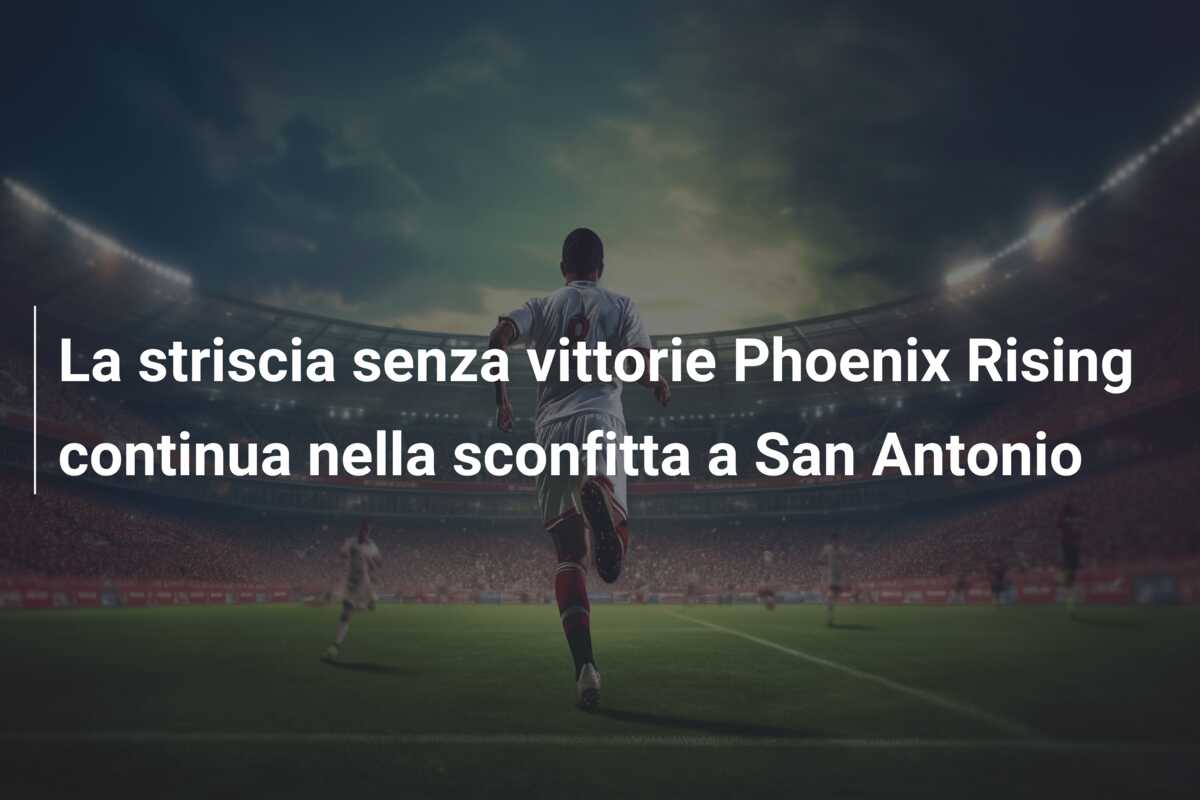 La striscia senza vittorie Phoenix Rising continua nella sconfitta a San Antonio