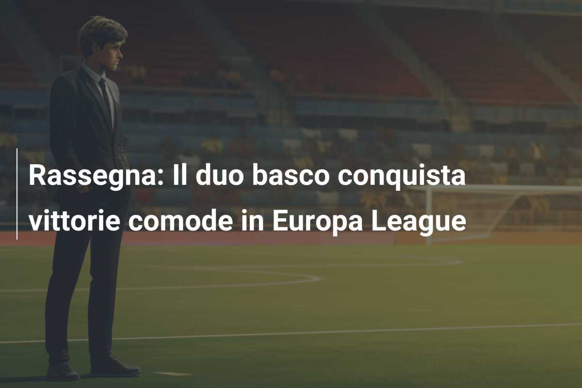 Rassegna: Il duo basco conquista vittorie comode in Europa League