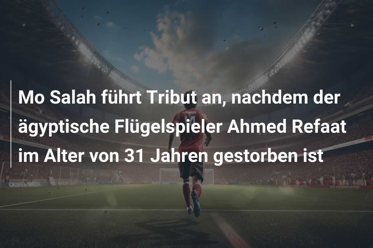 Mo Salah führt Tribut an, nachdem der ägyptische Flügelspieler Ahmed Refaat im Alter von 31 Jahren gestorben ist