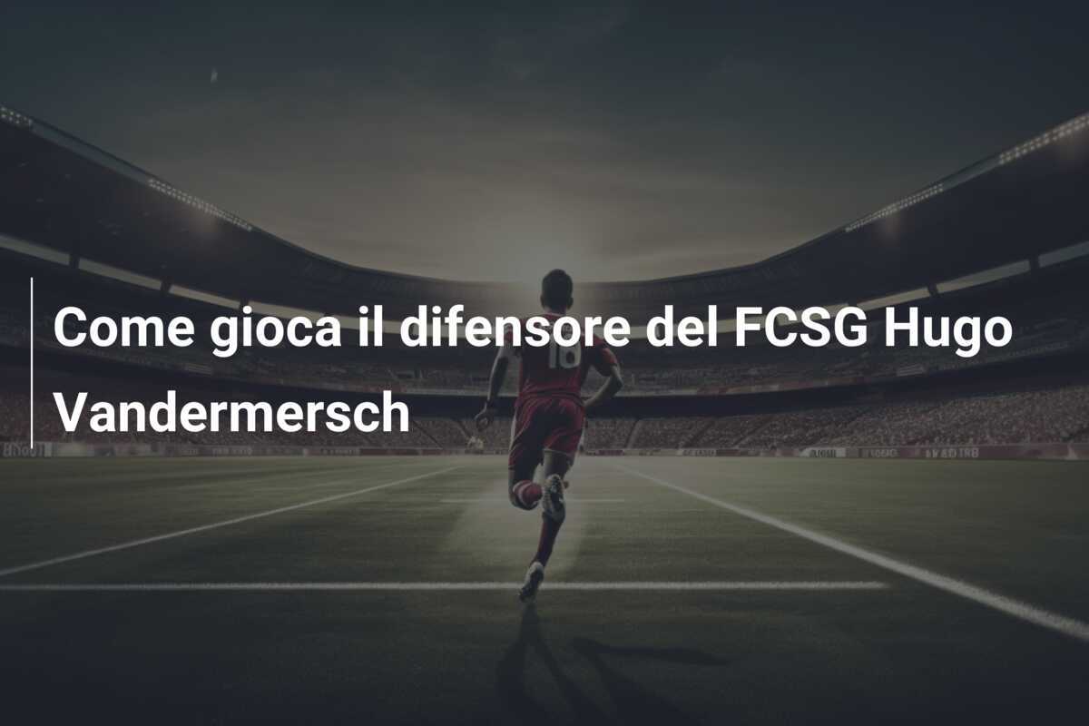 Come gioca il difensore del FCSG Hugo Vandermersch