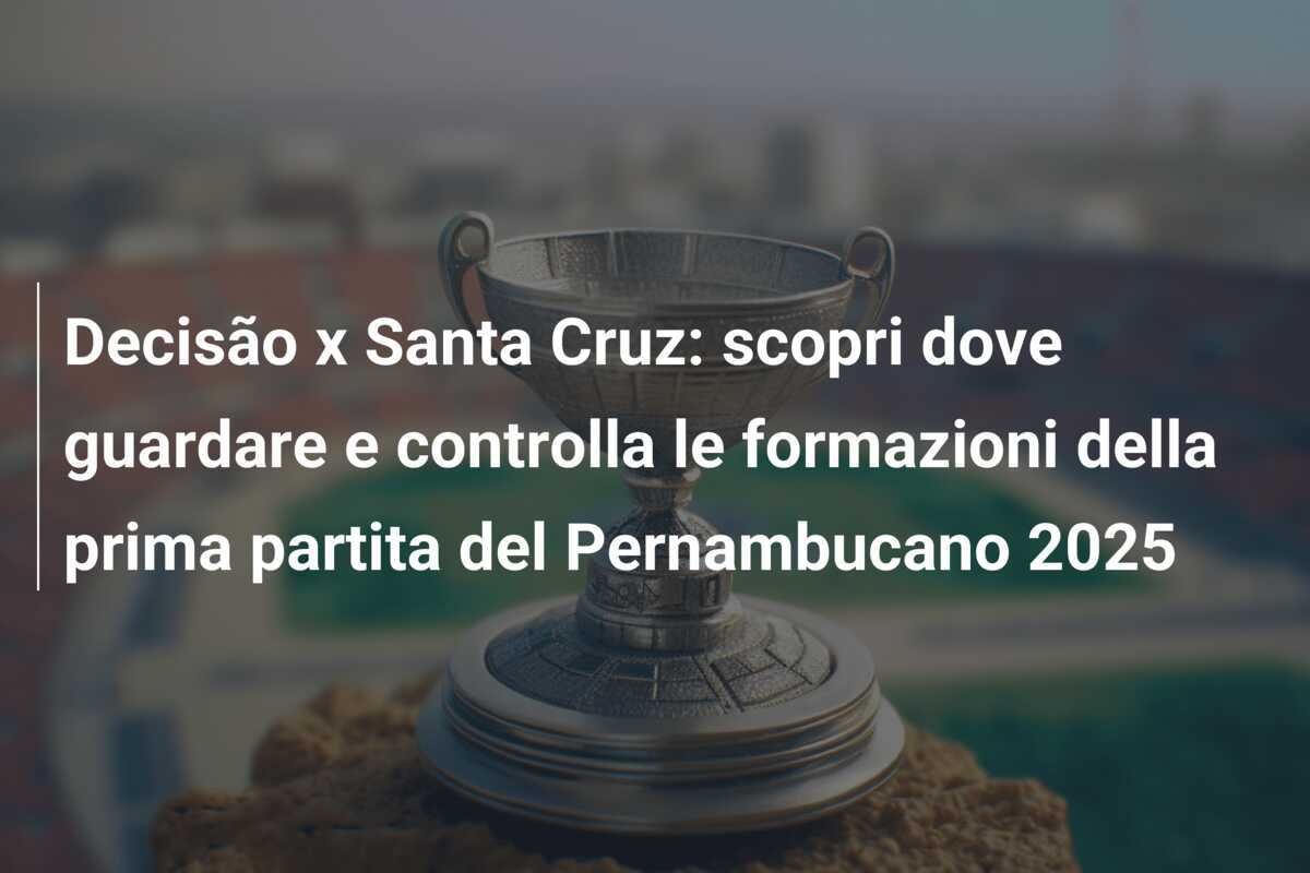 Decisão x Santa Cruz: scopri dove guardare e controlla le formazioni della prima partita del Pernambucano 2025