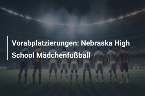 Vorabplatzierungen: Nebraska High School Mädchenfußball
