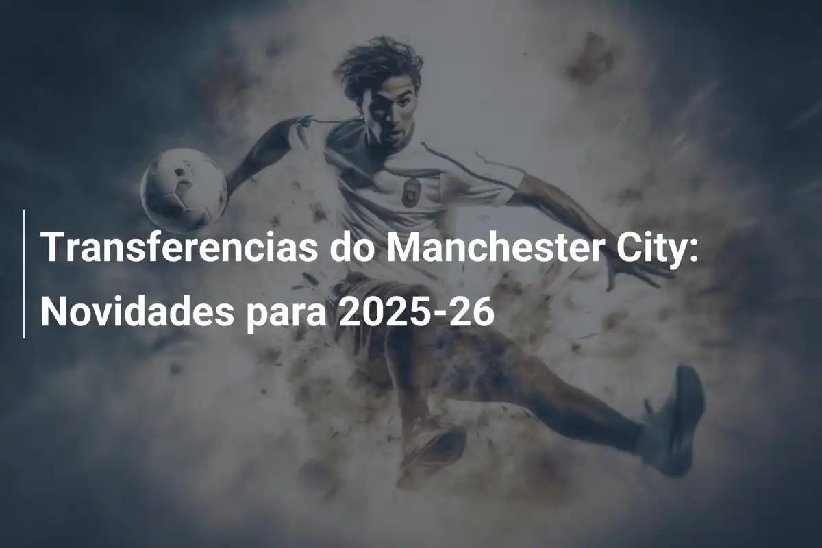Transferencias do Manchester City: Novidades para 2025-26