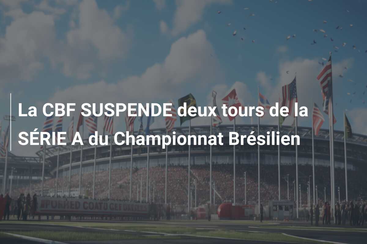 La CBF SUSPENDE deux tours de la SÉRIE A du Championnat Brésilien