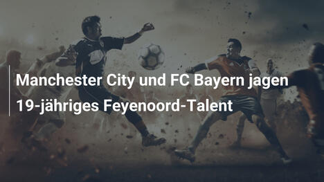 Manchester City und FC Bayern jagen 19-jähriges Feyenoord-Talent