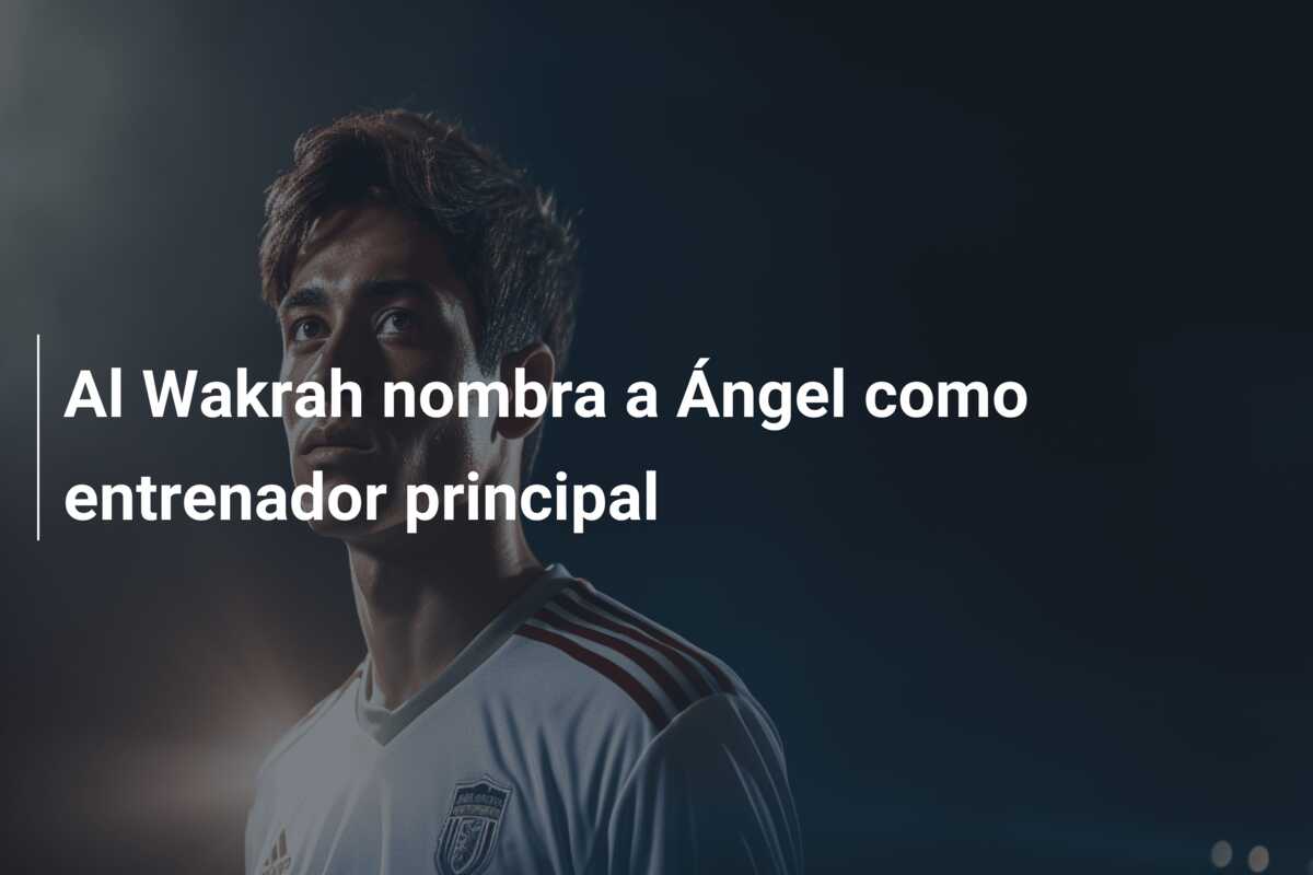 Al Wakrah nombra a Ángel como entrenador principal