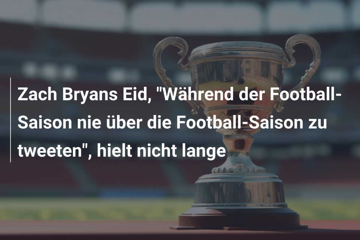Zach Bryans Eid, "Während der Football-Saison nie über die Football-Saison zu tweeten", hielt nicht lange