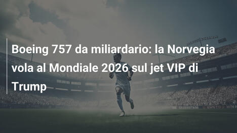 Boeing 757 da miliardario: la Norvegia vola al Mondiale 2026 sul jet VIP di Trump