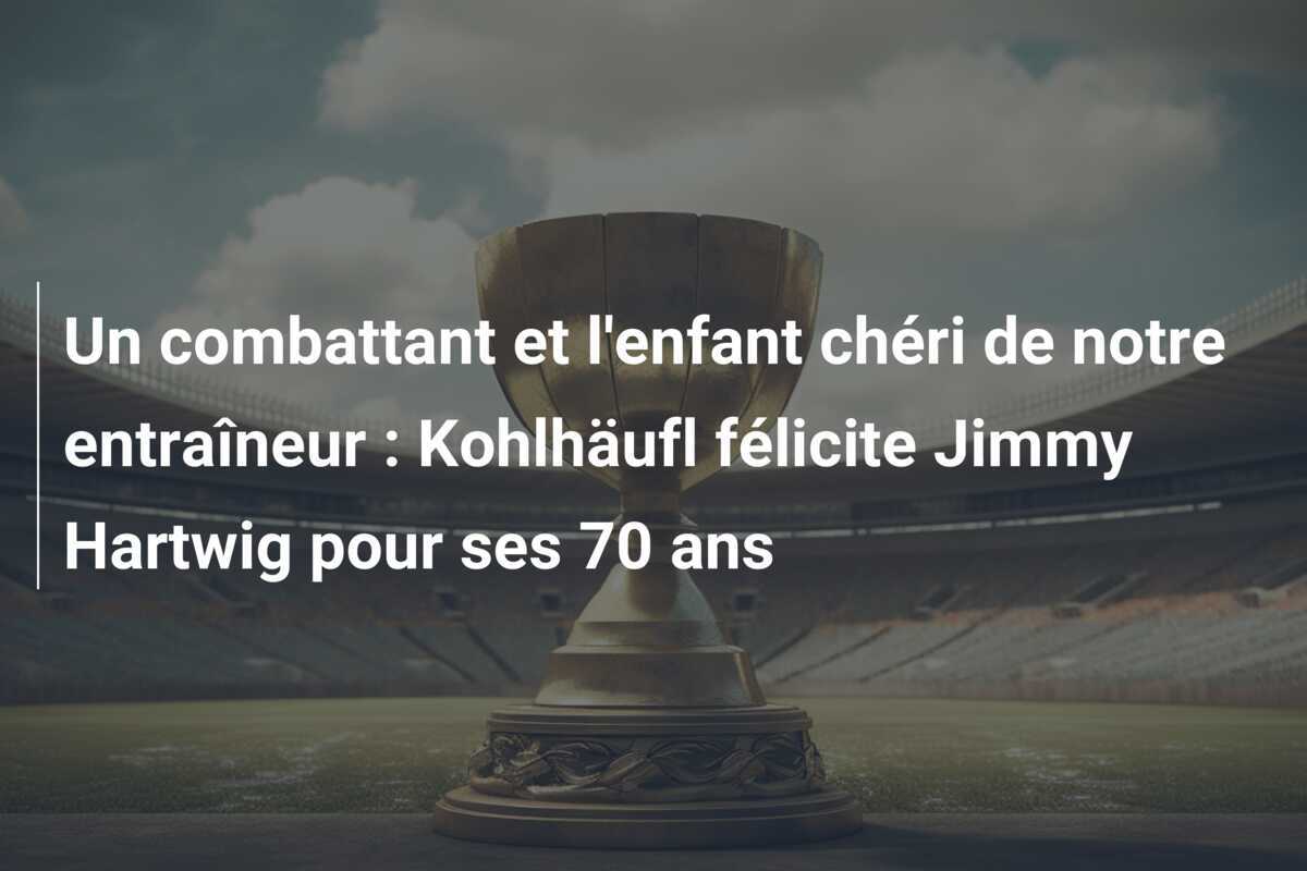 Un combattant et l'enfant chéri de notre entraîneur : Kohlhäufl félicite Jimmy Hartwig pour ses 70 ans