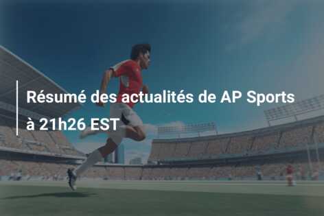 Résumé des actualités de AP Sports à 21h26 EST