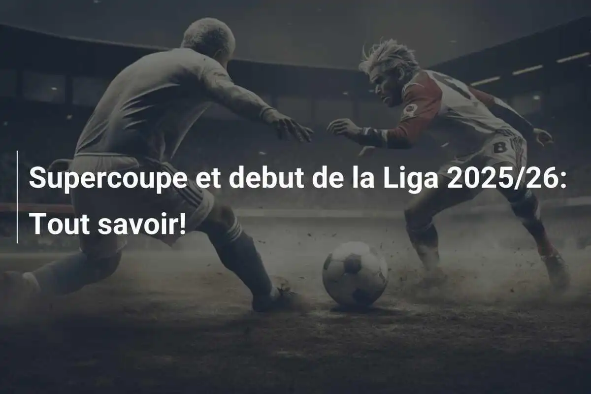 Supercoupe et debut de la Liga 2025/26: Tout savoir!