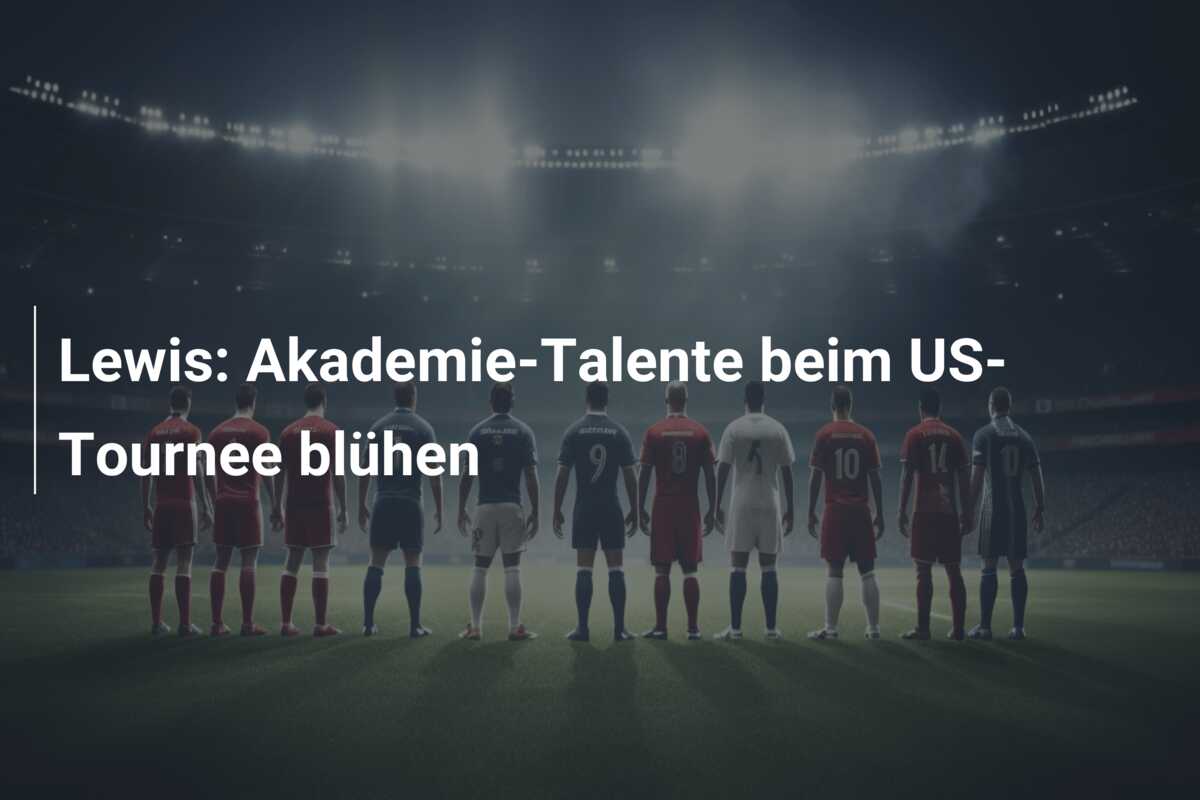 Lewis: Akademie-Talente beim US-Tournee blühen
